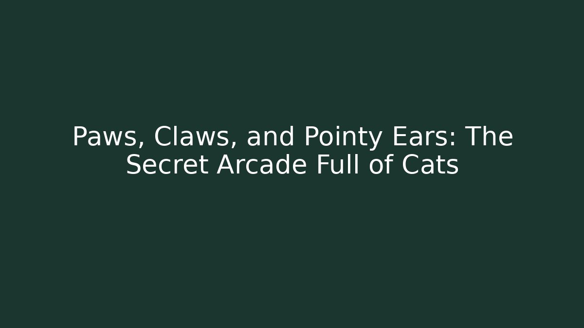 Paws, Claws, and Pointy Ears: The Secret Arcade Full of Cats