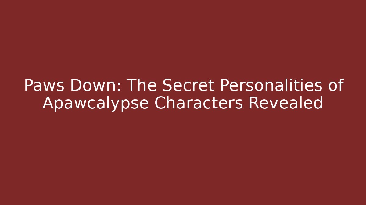 Paws Down: The Secret Personalities of Apawcalypse Characters Revealed