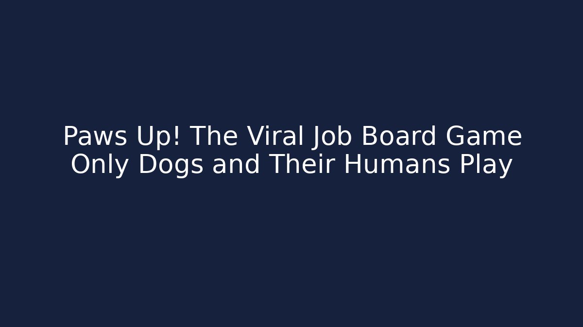 Paws Up! The Viral Job Board Game Only Dogs and Their Humans Play