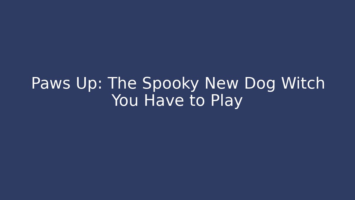 Paws Up: The Spooky New Dog Witch You Have to Play