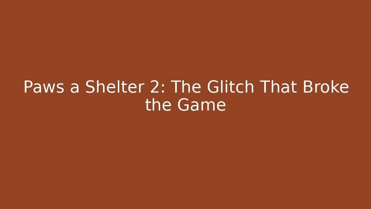 Paws a Shelter 2: The Glitch That Broke the Game