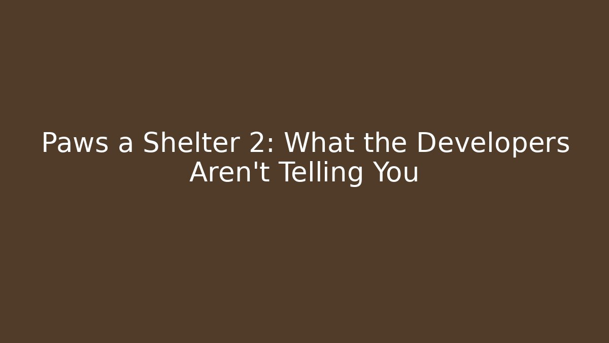 Paws a Shelter 2: What the Developers Aren't Telling You - Critter Realm