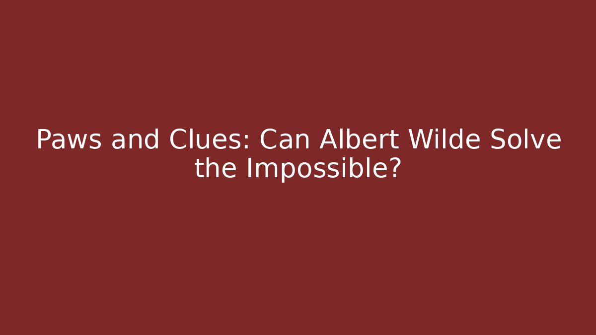 Paws and Clues: Can Albert Wilde Solve the Impossible?