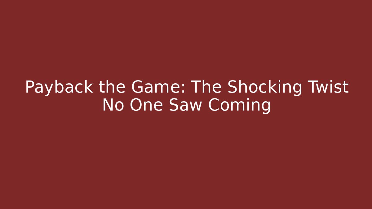Payback the Game: The Shocking Twist No One Saw Coming