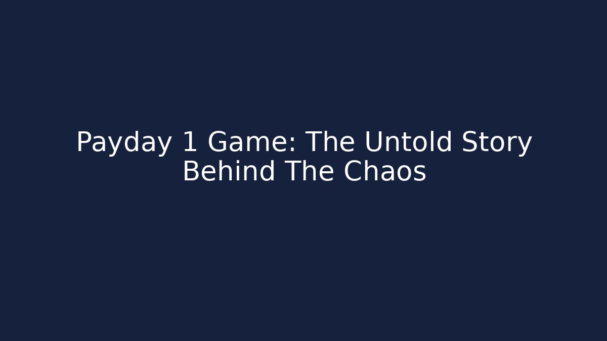 Payday 1 Game: The Untold Story Behind The Chaos