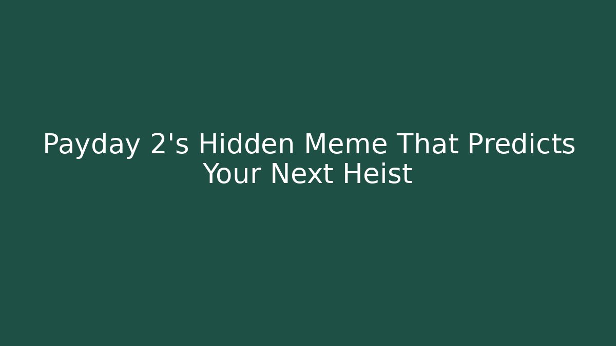 Payday 2's Hidden Meme That Predicts Your Next Heist