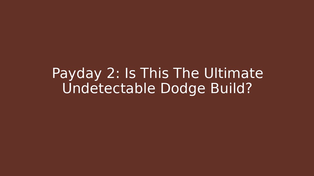 Payday 2: Is This The Ultimate Undetectable Dodge Build?
