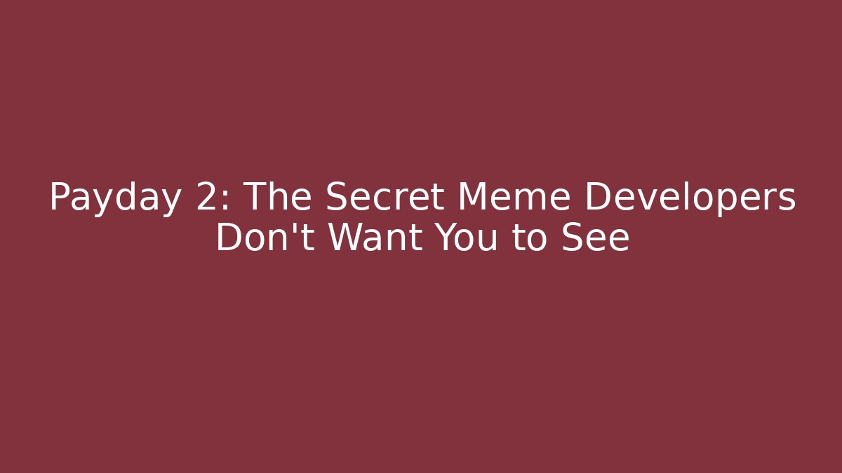 Payday 2: The Secret Meme Developers Don't Want You to See