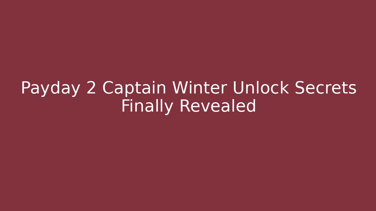 Payday 2 Captain Winter Unlock Secrets Finally Revealed