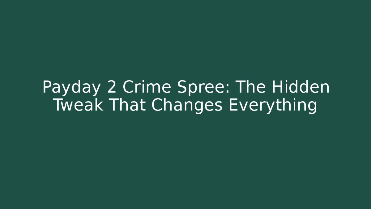 Payday 2 Crime Spree: The Hidden Tweak That Changes Everything - Critter Realm