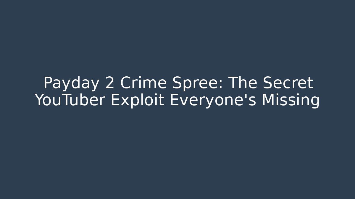 Payday 2 Crime Spree: The Secret YouTuber Exploit Everyone’s Missing