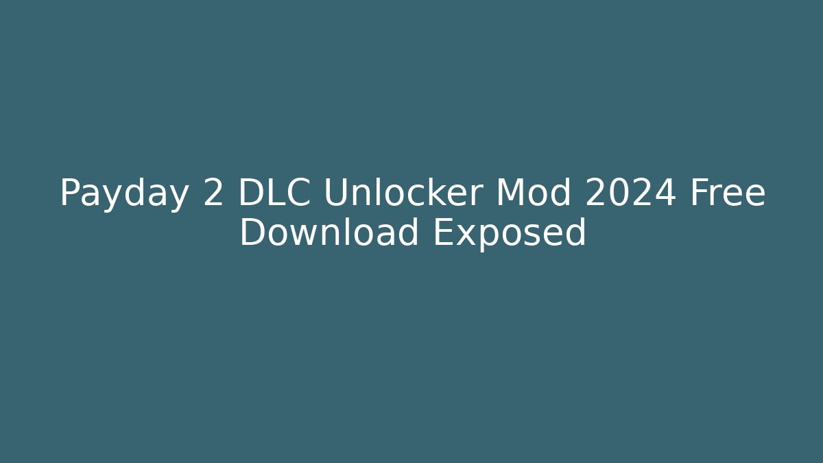 Payday 2 DLC Unlocker Mod 2024 Free Download Exposed