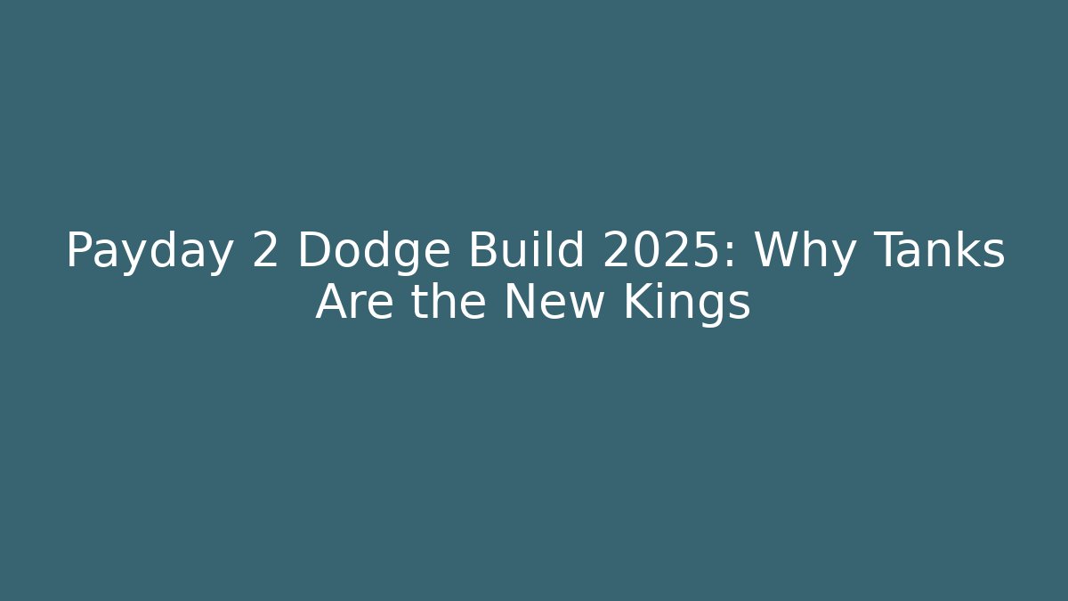 Payday 2 Dodge Build 2025: Why Tanks Are the New Kings