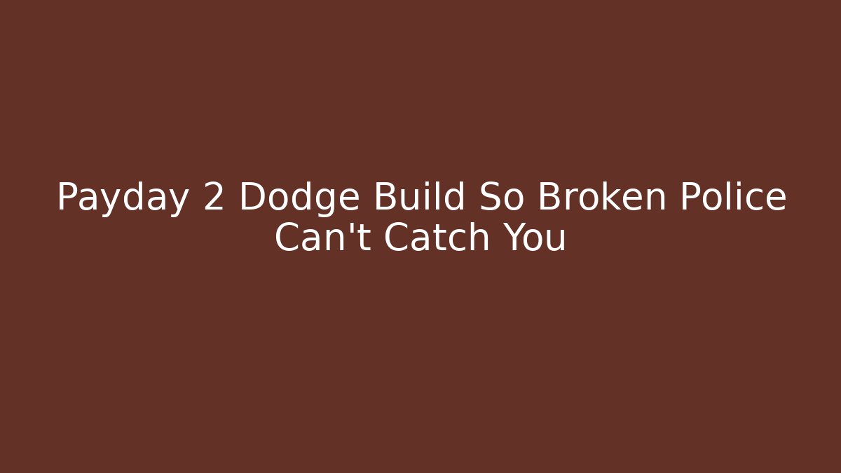 Payday 2 Dodge Build So Broken Police Can’t Catch You