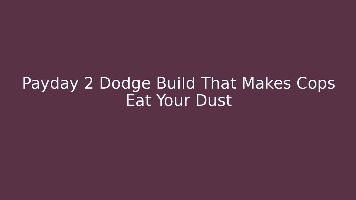Payday 2 Dodge Build That Makes Cops Eat Your Dust