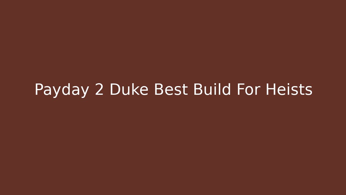 Payday 2 Duke Best Build For Heists