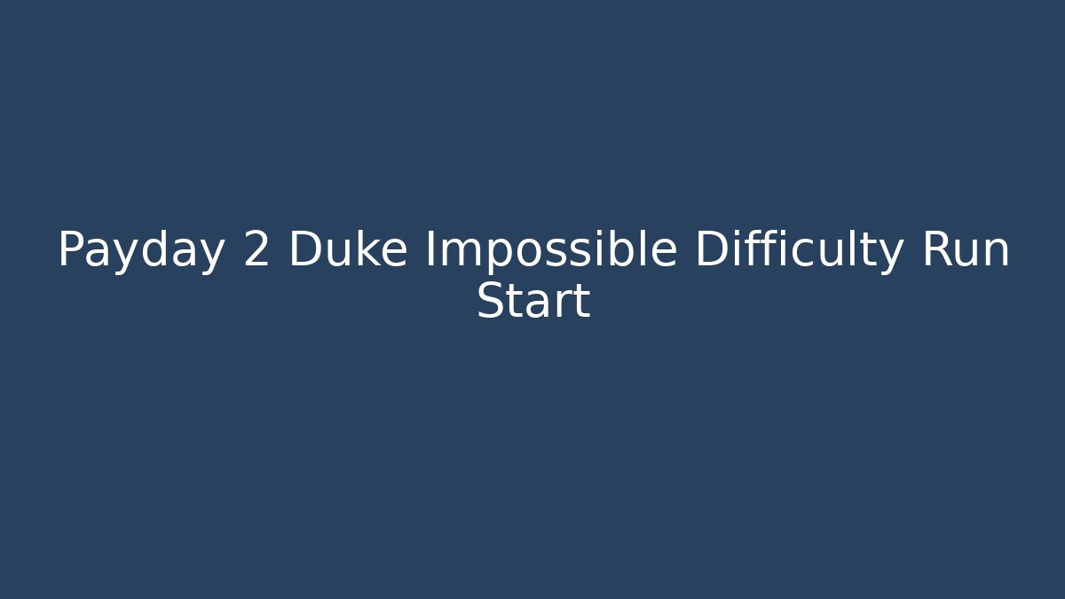 Payday 2 Duke Impossible Difficulty Run Start