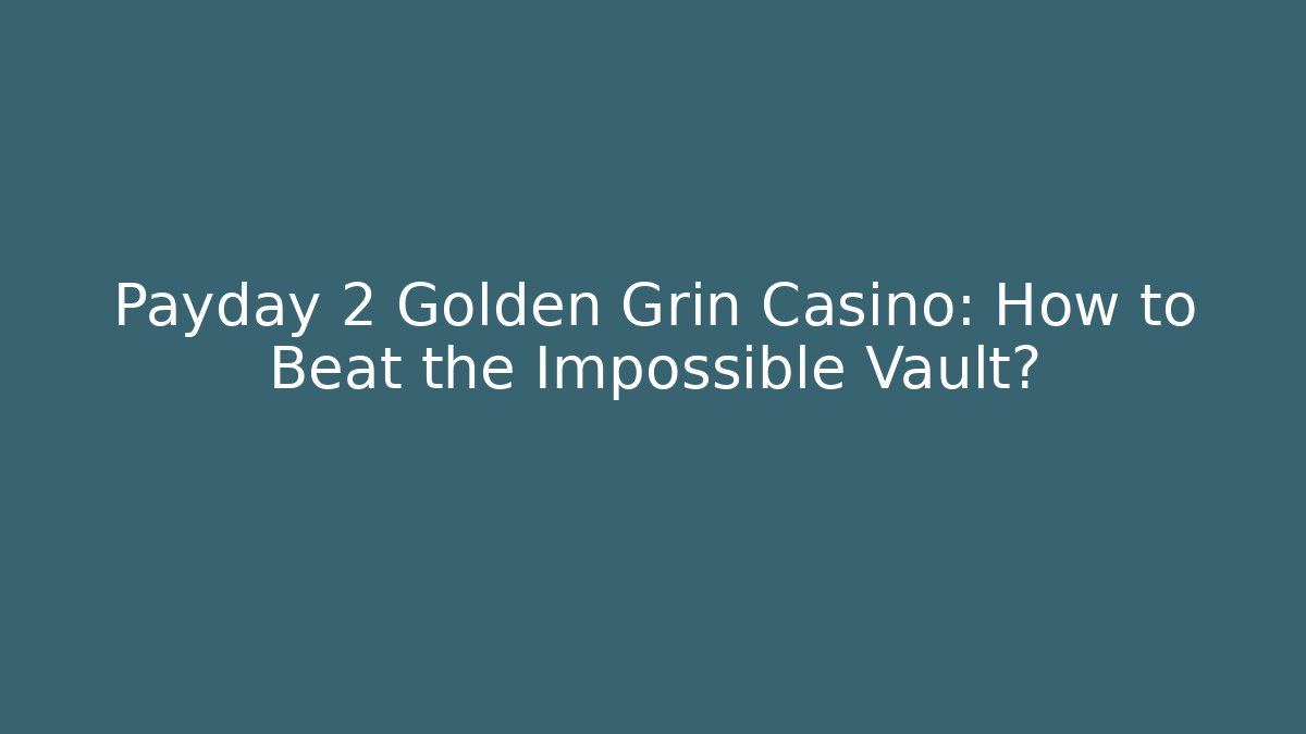 Payday 2 Golden Grin Casino: How to Beat the Impossible Vault?