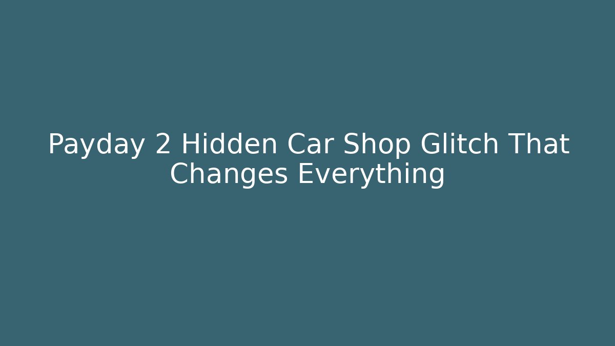 Payday 2 Hidden Car Shop Glitch That Changes Everything