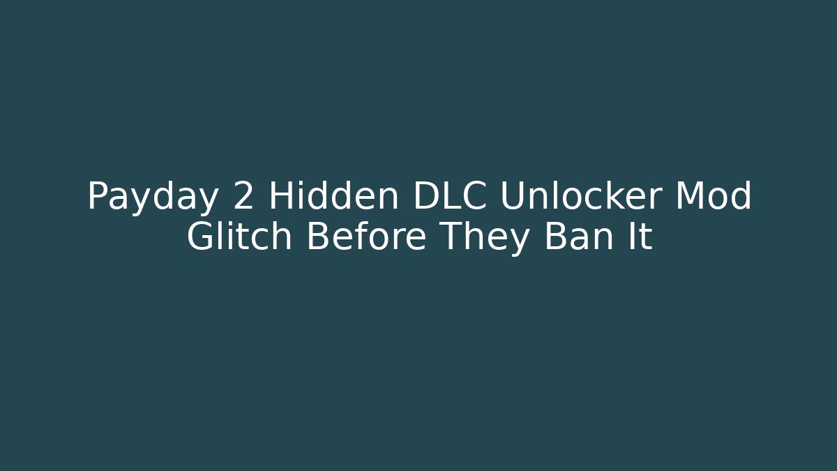 Payday 2 Hidden DLC Unlocker Mod Glitch Before They Ban It