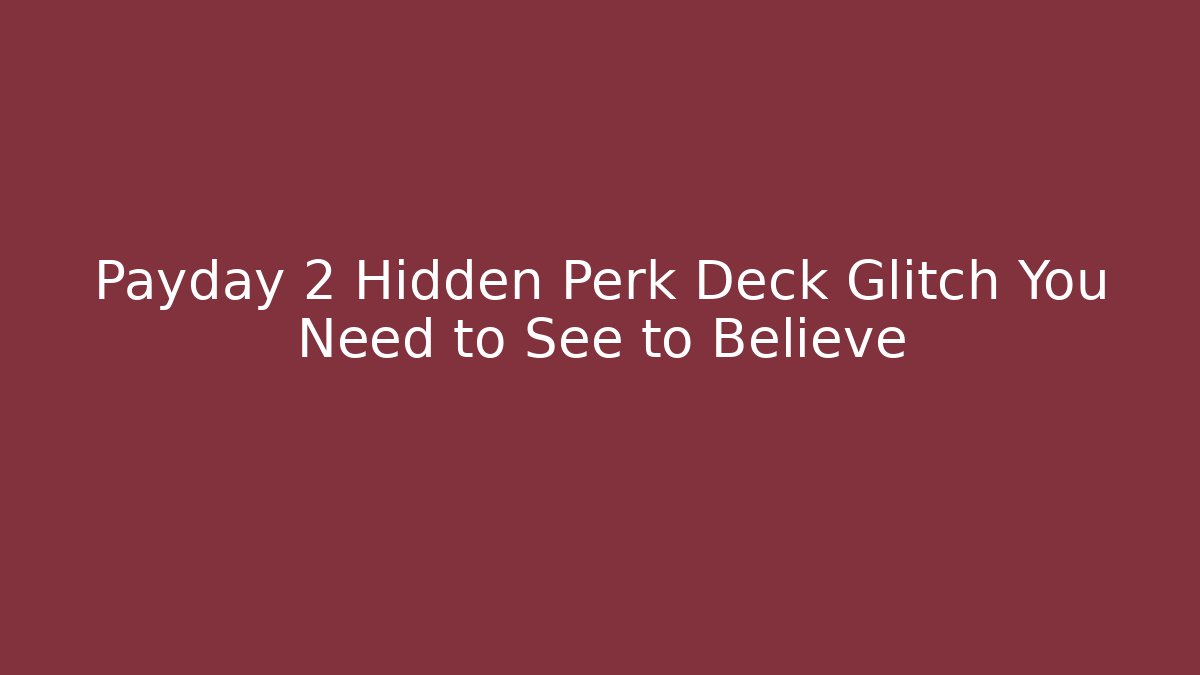Payday 2 Hidden Perk Deck Glitch You Need to See to Believe
