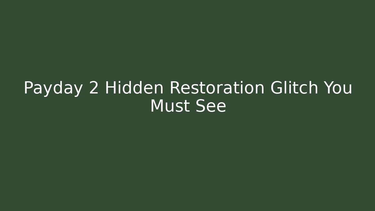 Payday 2 Hidden Restoration Glitch You Must See