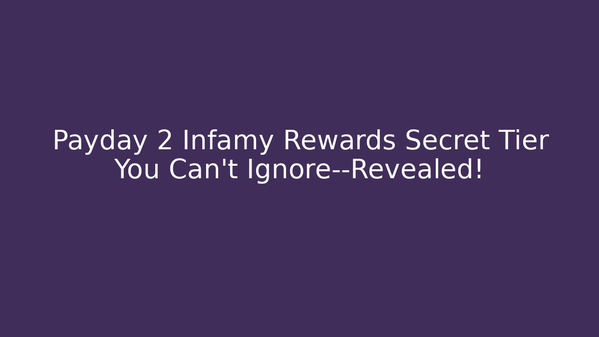 Payday 2 Infamy Rewards Secret Tier You Can't Ignore—Revealed!