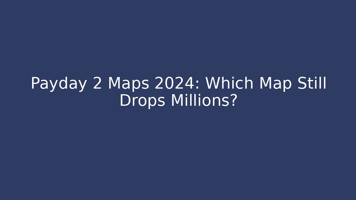 Payday 2 Maps 2024: Which Map Still Drops Millions?