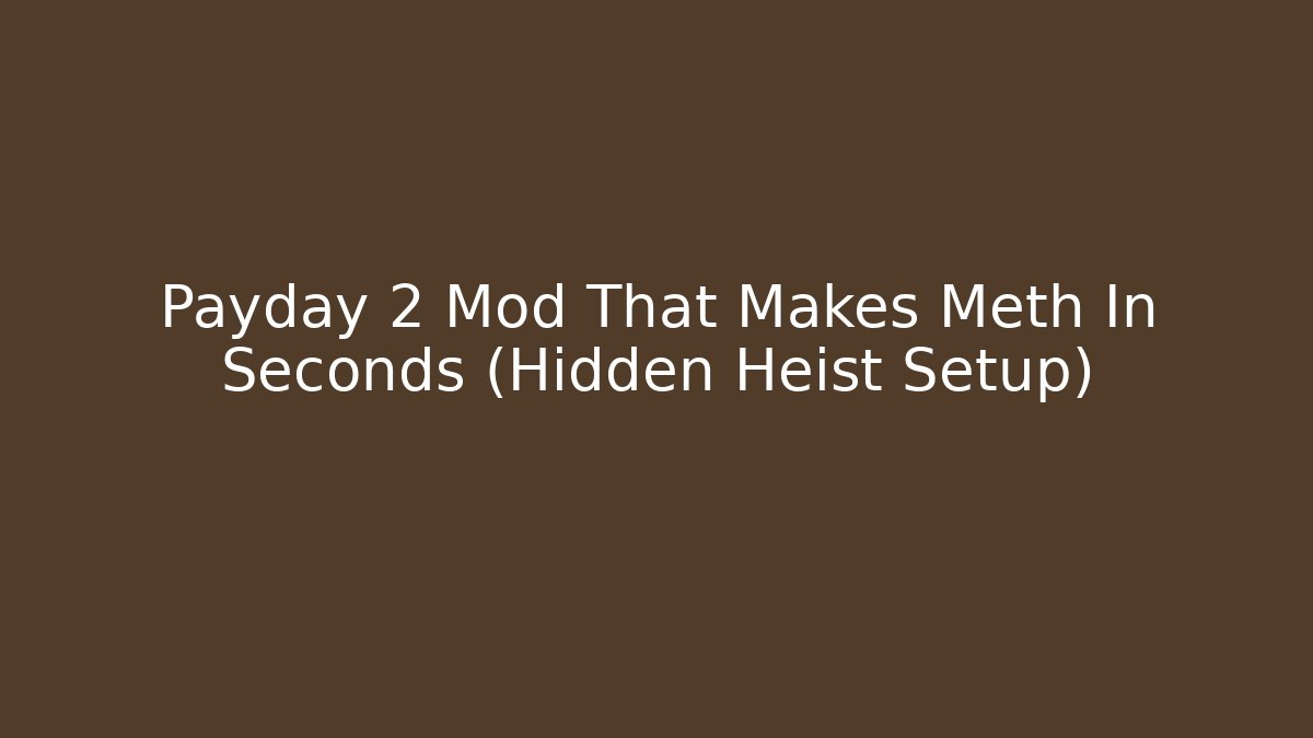 Payday 2 Mod That Makes Meth In Seconds (Hidden Heist Setup)