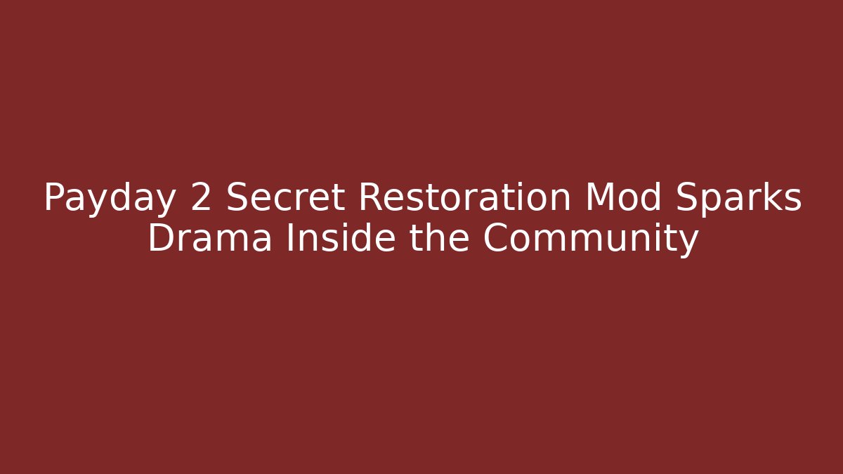 Payday 2 Secret Restoration Mod Sparks Drama Inside the Community