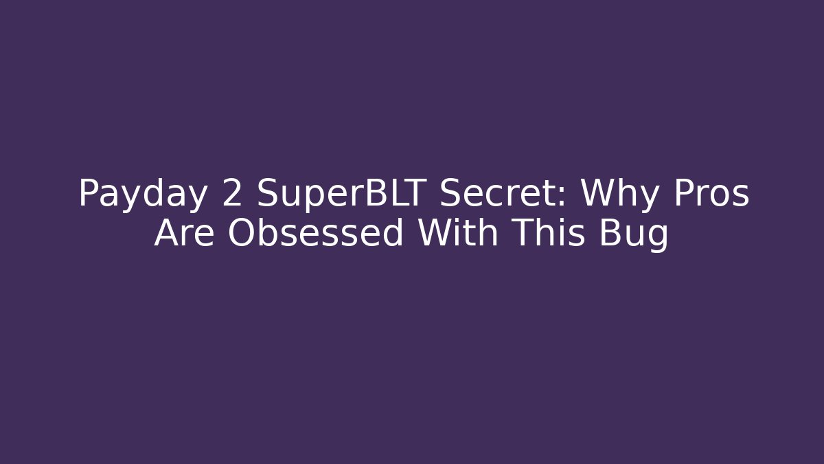 Payday 2 SuperBLT Secret: Why Pros Are Obsessed With This Bug