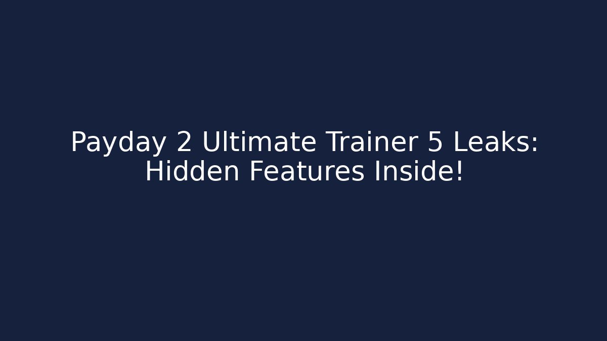 Payday 2 Ultimate Trainer 5 Leaks: Hidden Features Inside!