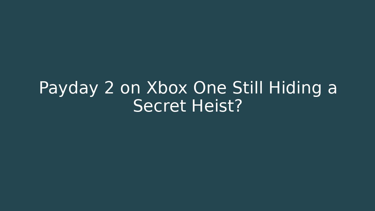 Payday 2 on Xbox One Still Hiding a Secret Heist?