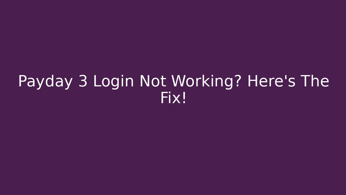 Payday 3 Login Not Working? Here's The Fix! - Critter Realm