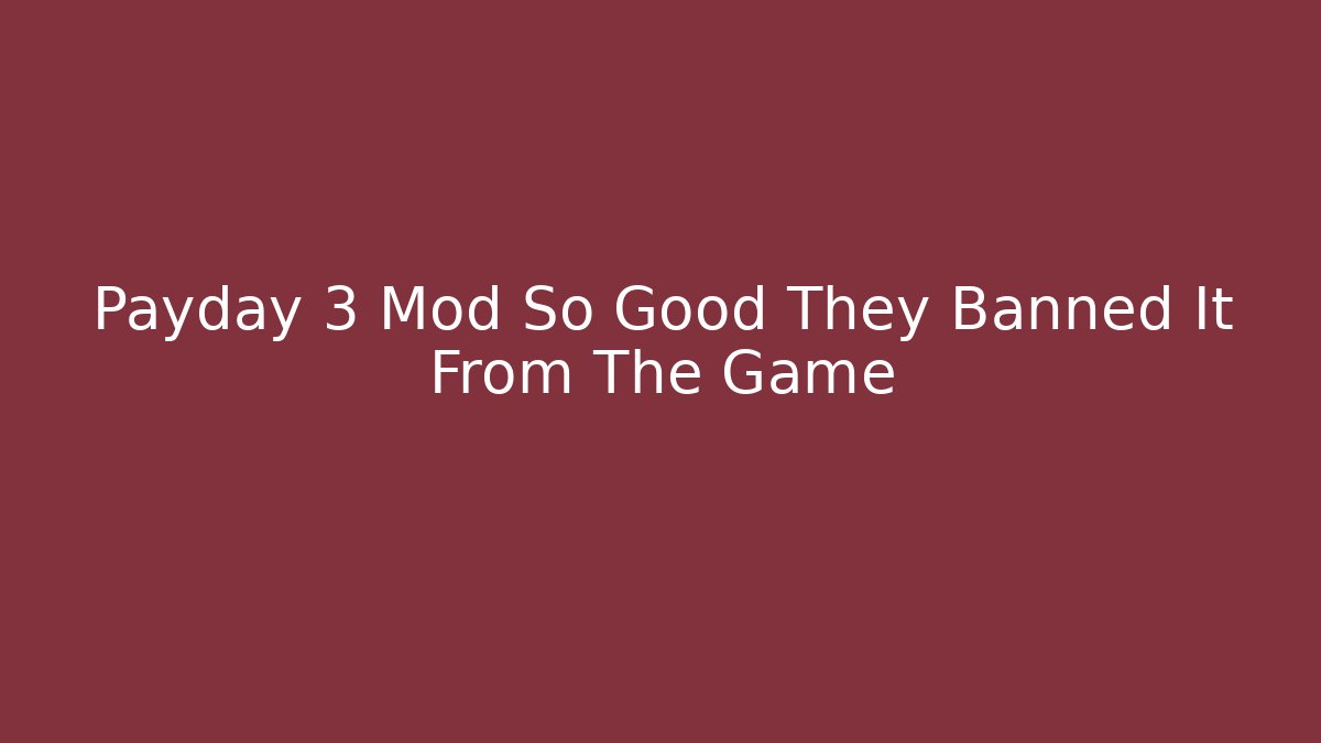 Payday 3 Mod So Good They Banned It From The Game