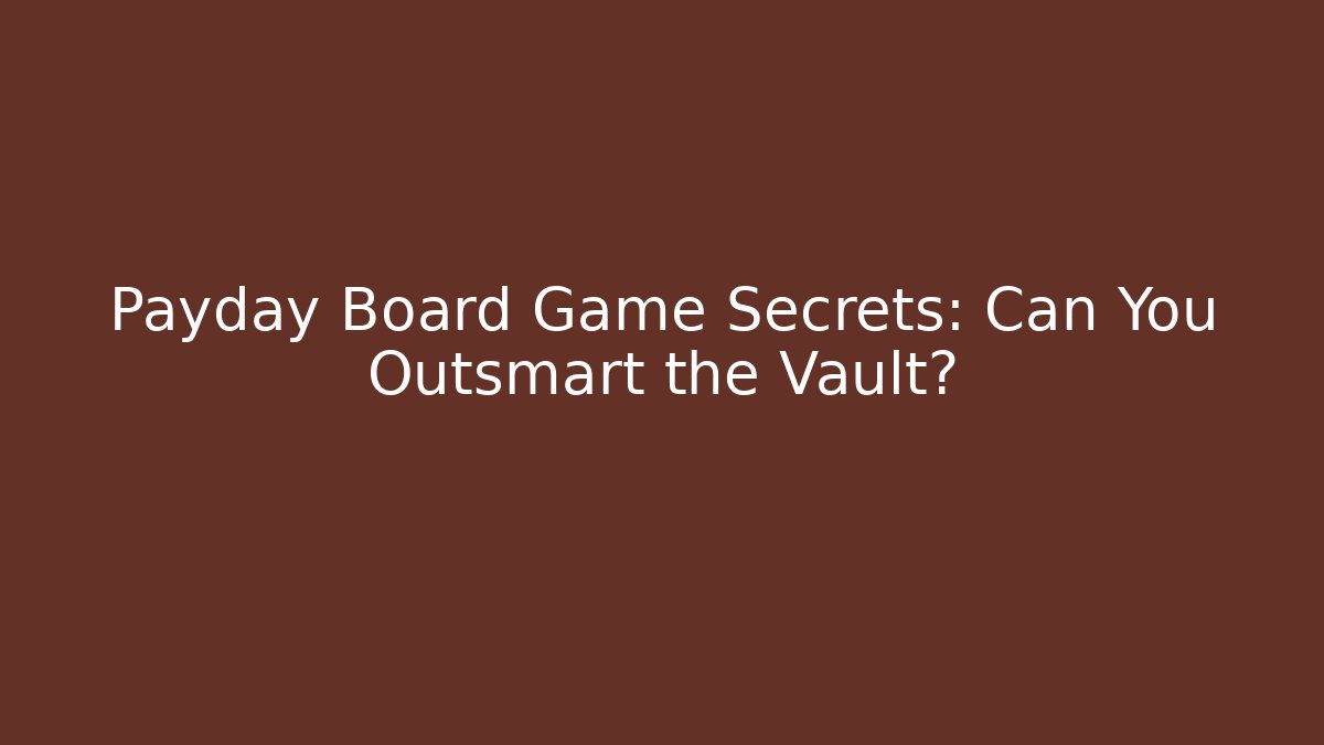 Payday Board Game Secrets: Can You Outsmart the Vault?