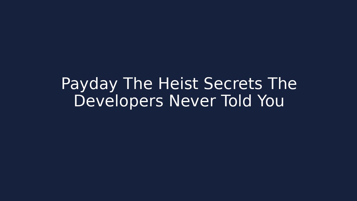 Payday The Heist Secrets The Developers Never Told You