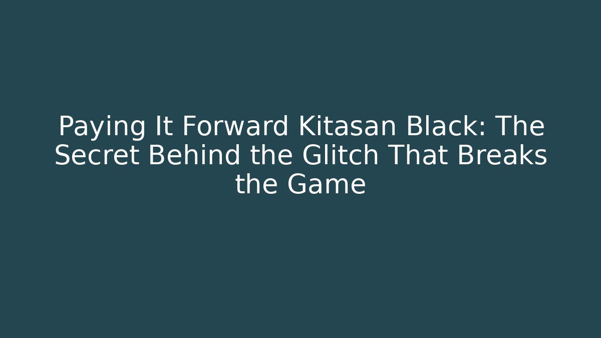Paying It Forward Kitasan Black: The Secret Behind the Glitch That Breaks the Game