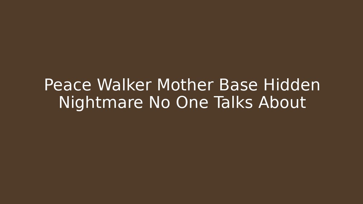 Peace Walker Mother Base Hidden Nightmare No One Talks About