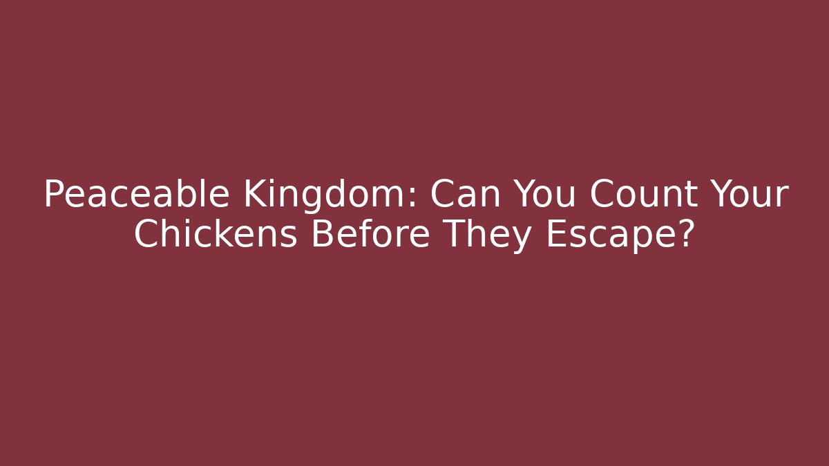 Peaceable Kingdom: Can You Count Your Chickens Before They Escape?