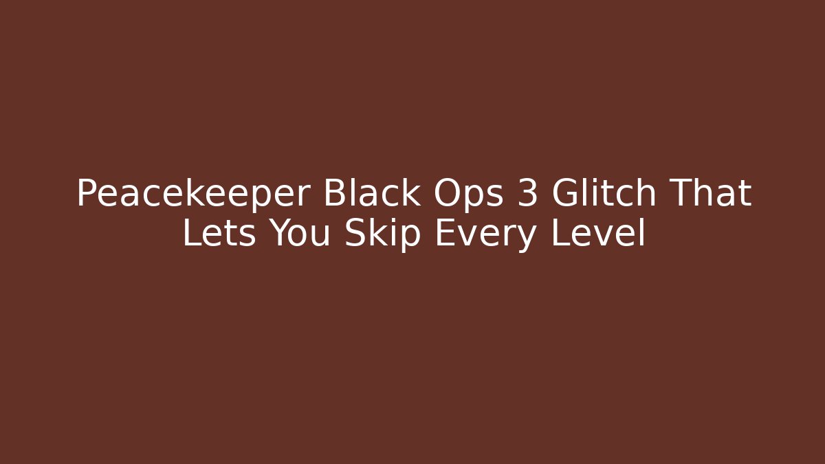 Peacekeeper Black Ops 3 Glitch That Lets You Skip Every Level