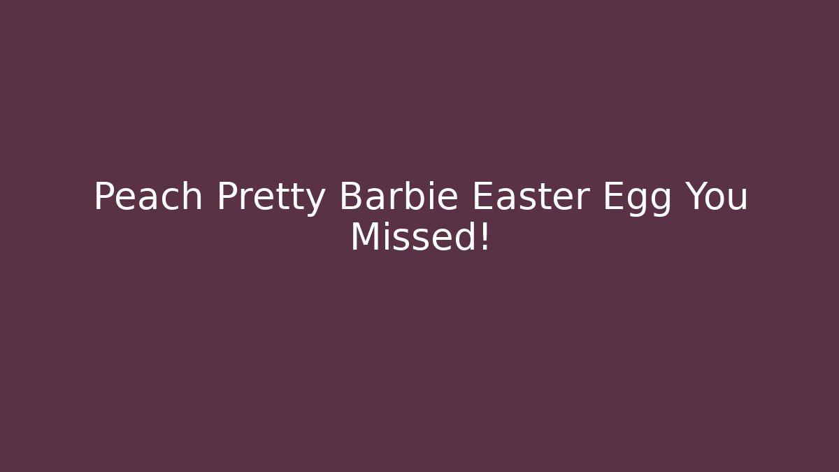 Peach Pretty Barbie Easter Egg You Missed! - Critter Realm