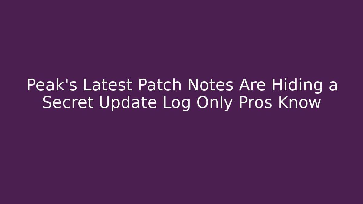 Peak’s Latest Patch Notes Are Hiding a Secret Update Log Only Pros Know - Critter Realm