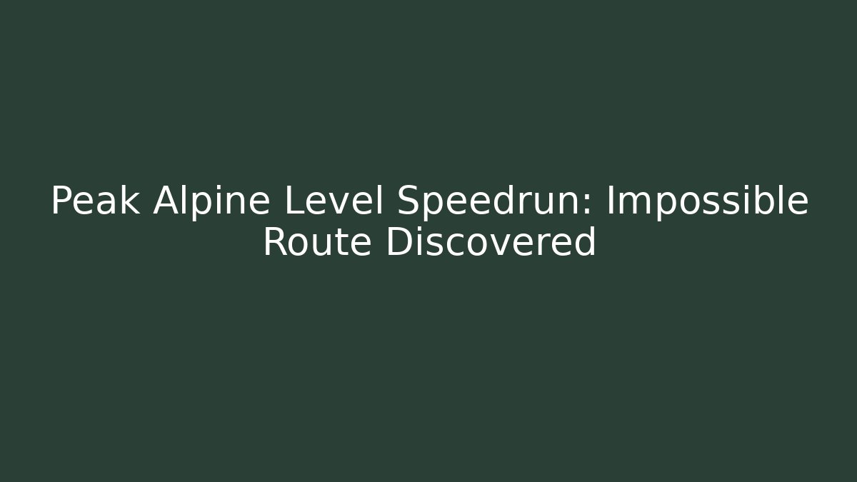 Peak Alpine Level Speedrun: Impossible Route Discovered