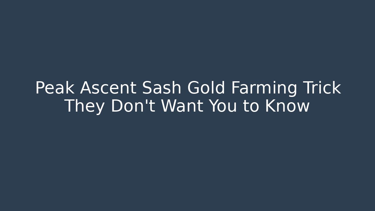Peak Ascent Sash Gold Farming Trick They Don't Want You to Know
