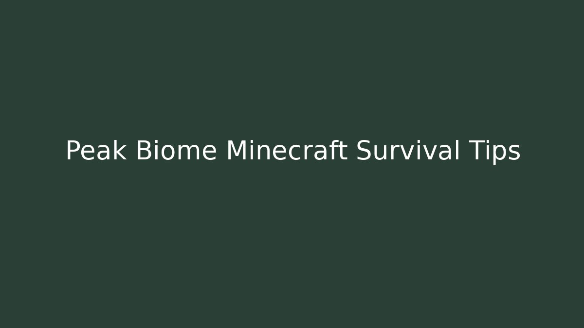 Peak Biome Minecraft Survival Tips