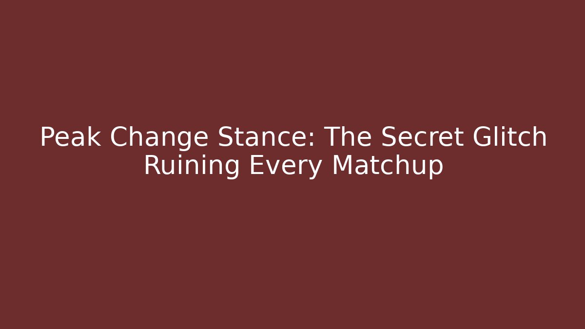 Peak Change Stance: The Secret Glitch Ruining Every Matchup