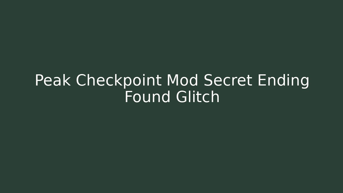 Peak Checkpoint Mod Secret Ending Found Glitch