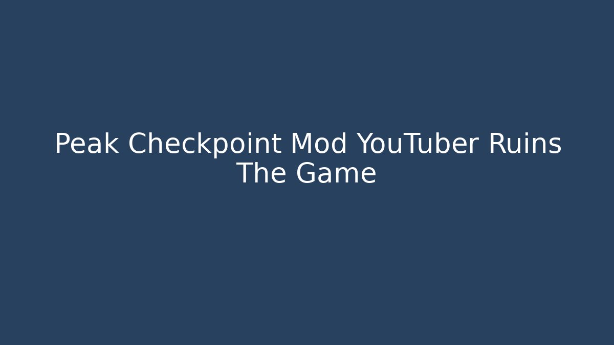 Peak Checkpoint Mod YouTuber Ruins The Game
