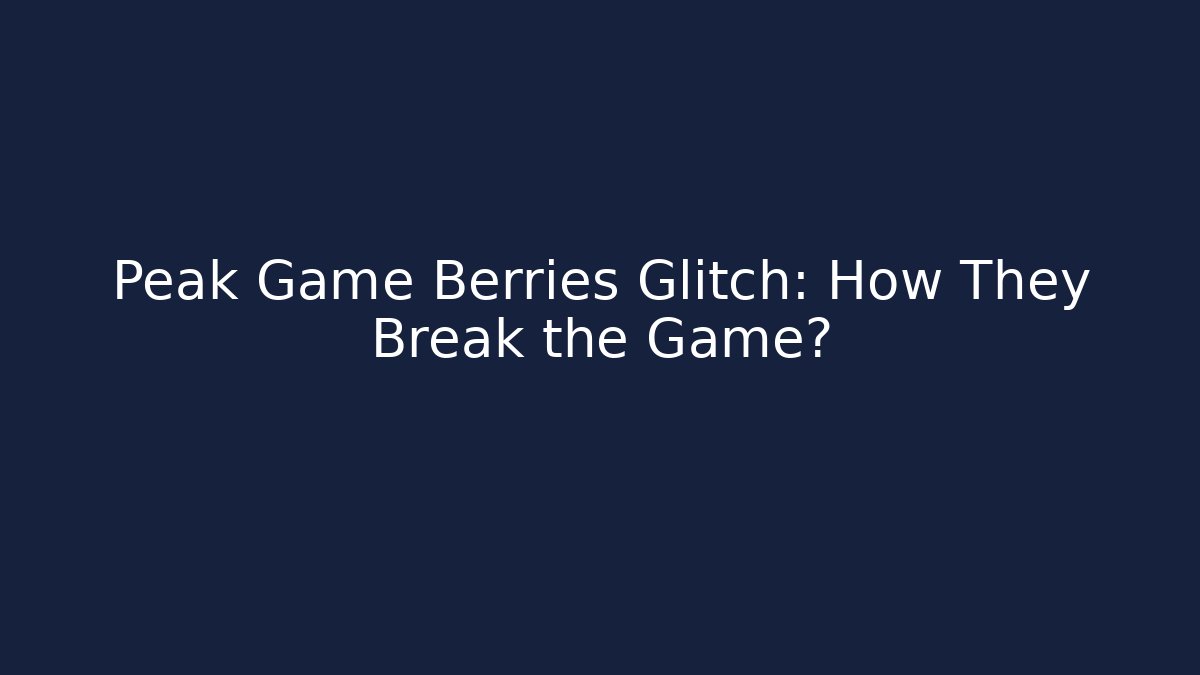 Peak Game Berries Glitch: How They Break the Game?